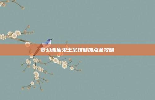 梦幻诛仙鬼王宗技能加点全攻略