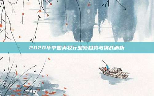 2020年中国美妆行业新趋势与挑战解析