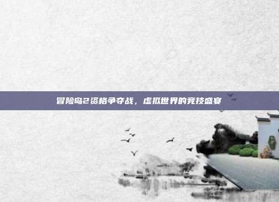 冒险岛2资格争夺战,虚拟世界的竞技盛宴