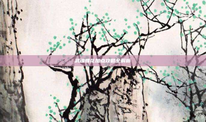 武魂蝶花加点攻略全解析