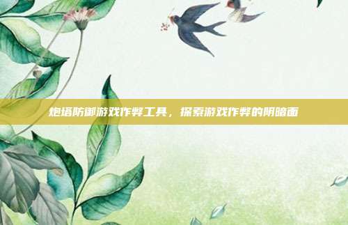 炮塔防御游戏作弊工具,探索游戏作弊的阴暗面
