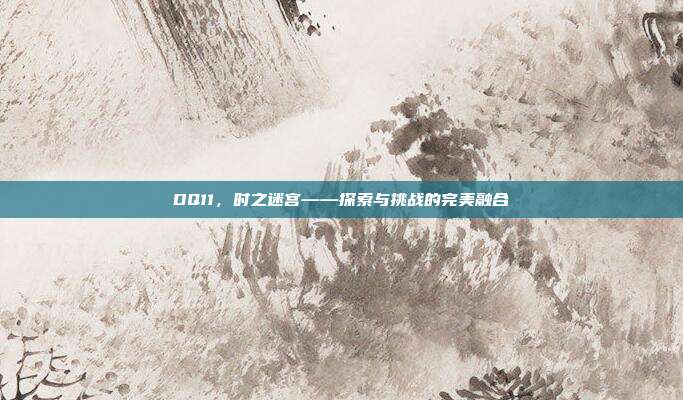 DQ11,时之迷宫——探索与挑战的完美融合