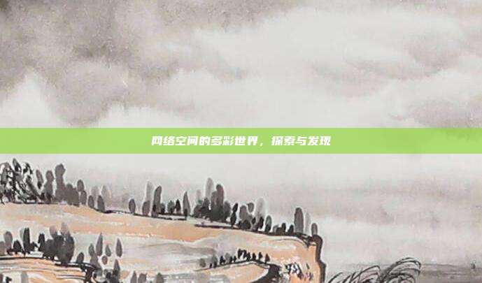 网络空间的多彩世界,探索与发现