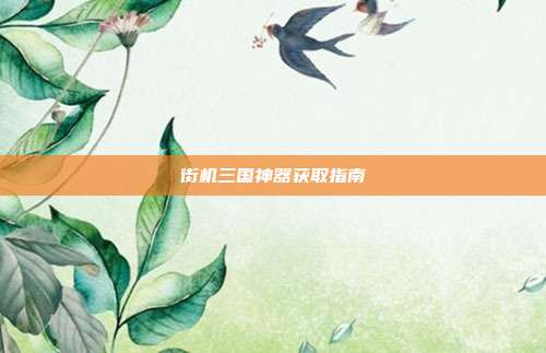 街机三国神器获取指南