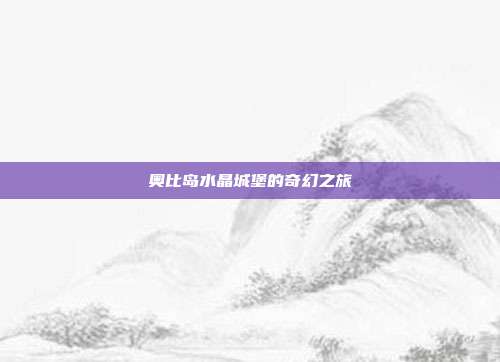 奥比岛水晶城堡的奇幻之旅