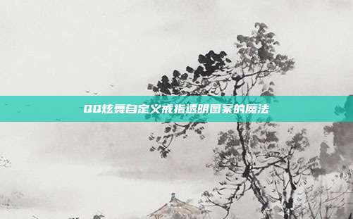 QQ炫舞自定义戒指透明图案的魔法