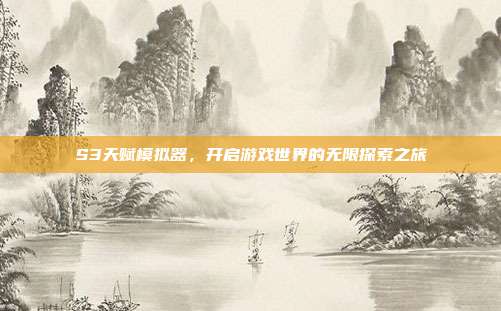 S3天赋模拟器,开启游戏世界的无限探索之旅