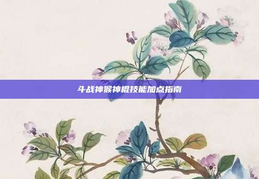 斗战神猴神棍技能加点指南