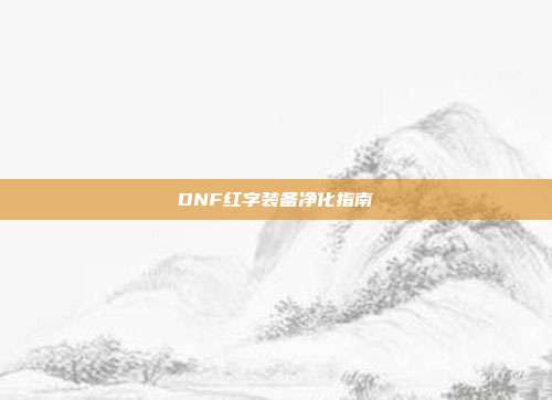 DNF红字装备净化指南