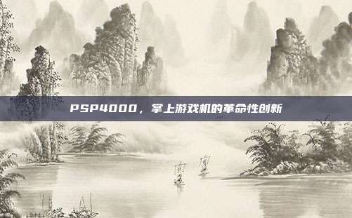 PSP4000,掌上游戏机的革命性创新