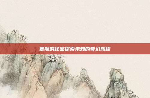 塞斯的秘密探索未知的奇幻旅程