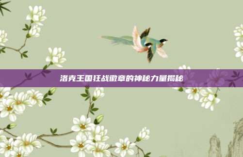 洛克王国狂战徽章的神秘力量揭秘