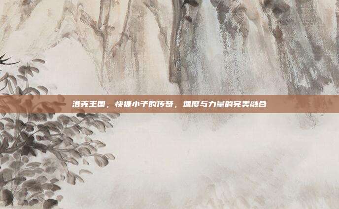洛克王国,快捷小子的传奇,速度与力量的完美融合