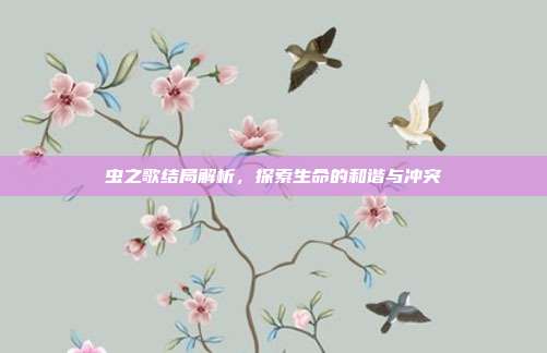 虫之歌结局解析,探索生命的和谐与冲突