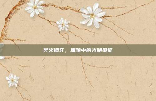 冥火钢牙,黑暗中的光明象征