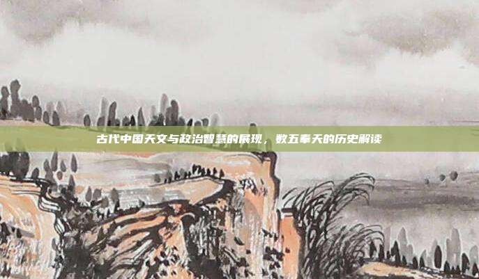 古代中国天文与政治智慧的展现,数五奉天的历史解读