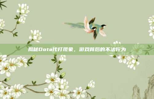 揭秘Dota代打现象,游戏背后的不法行为