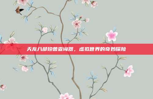 天龙八部珍兽查询器,虚拟世界的奇妙探险