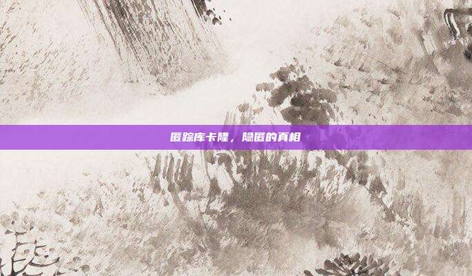 匿踪库卡隆,隐匿的真相