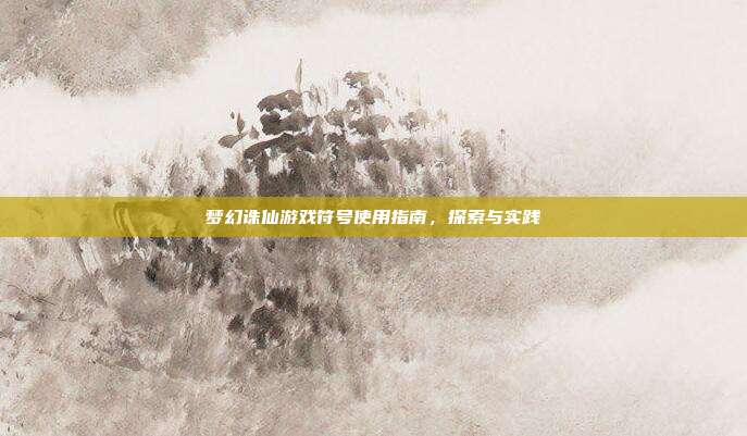梦幻诛仙游戏符号使用指南,探索与实践