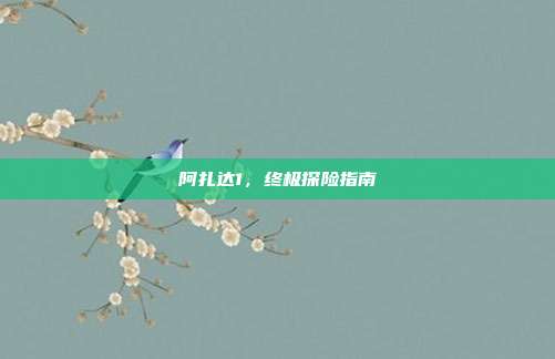 阿扎达1,终极探险指南