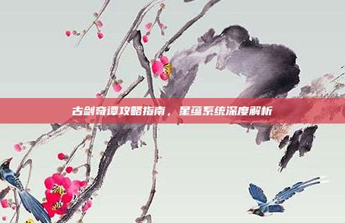 古剑奇谭攻略指南,星蕴系统深度解析
