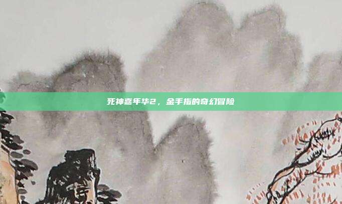 死神嘉年华2,金手指的奇幻冒险