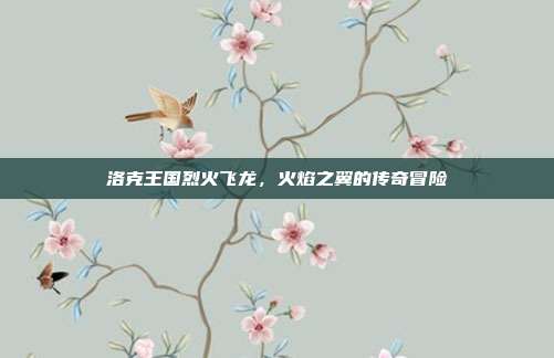 洛克王国烈火飞龙,火焰之翼的传奇冒险
