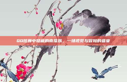 QQ炫舞中隐藏的南瓜妖,一场视觉与冒险的盛宴