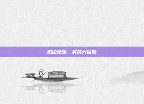 热血无赖,买房大冒险