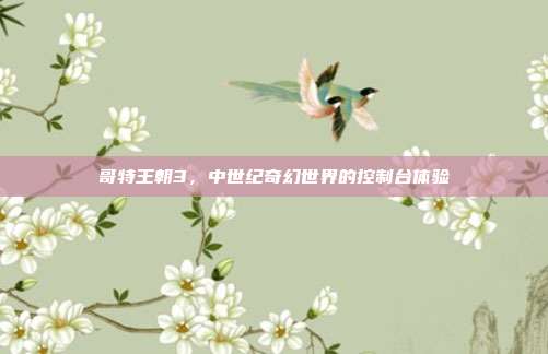哥特王朝3,中世纪奇幻世界的控制台体验