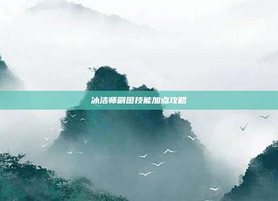冰洁师刷图技能加点攻略