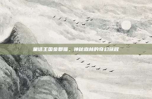 童话王国柴郡猫,神秘森林的奇幻旅程