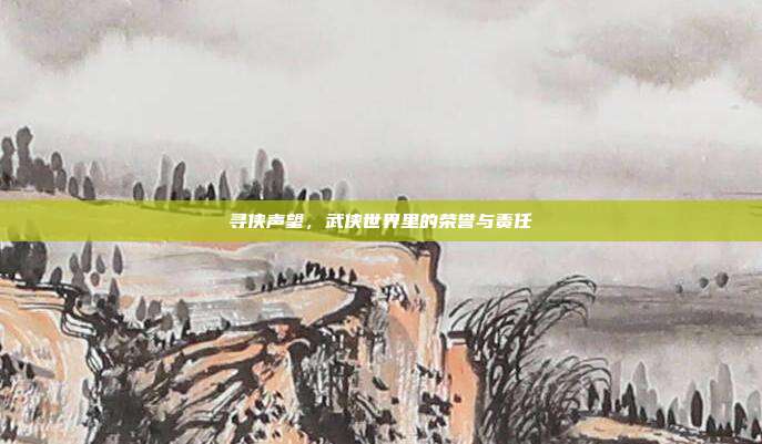 寻侠声望,武侠世界里的荣誉与责任
