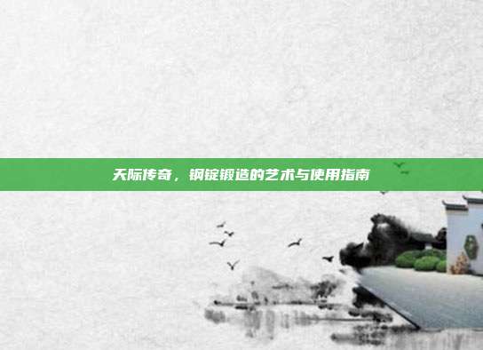 天际传奇,钢锭锻造的艺术与使用指南