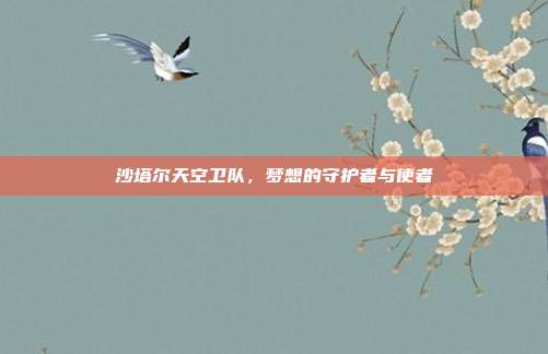 沙塔尔天空卫队,梦想的守护者与使者