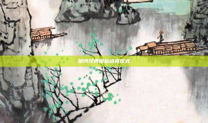 楚河汉界图标点亮仪式