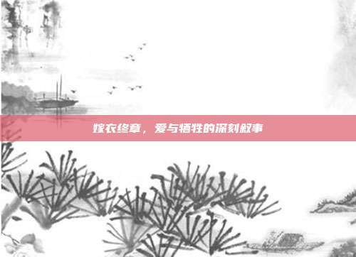 嫁衣终章,爱与牺牲的深刻叙事