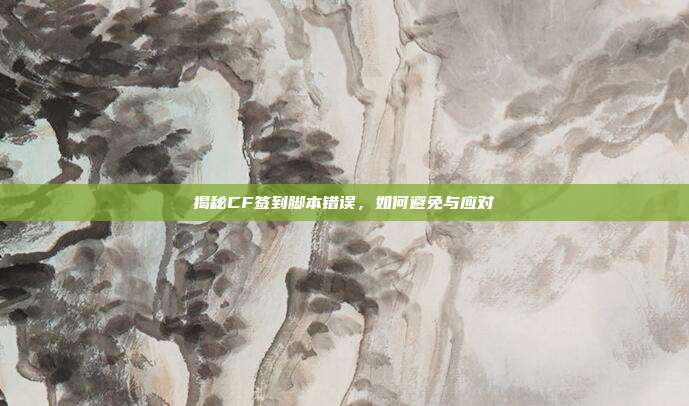 揭秘CF签到脚本错误,如何避免与应对