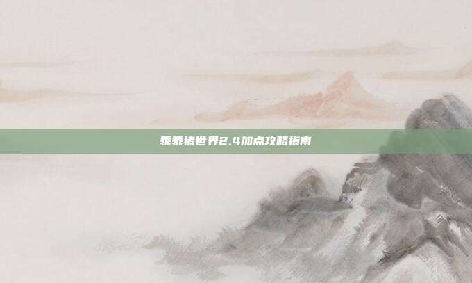 乖乖猪世界2.4加点攻略指南