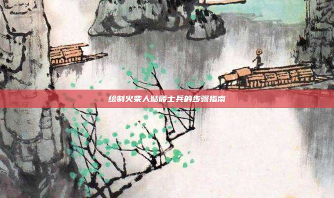 绘制火柴人骷髅士兵的步骤指南