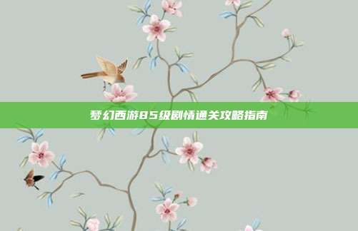 梦幻西游85级剧情通关攻略指南