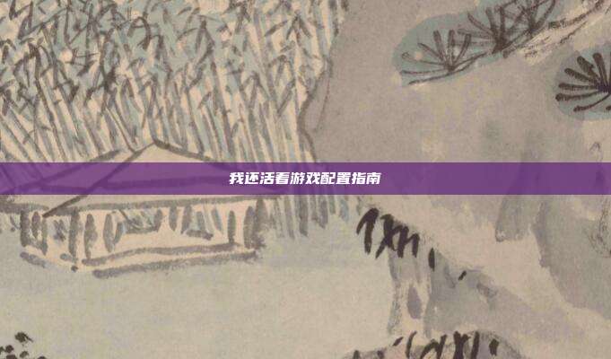 我还活着游戏配置指南