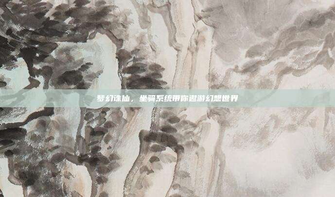 梦幻诛仙,坐骑系统带你遨游幻想世界