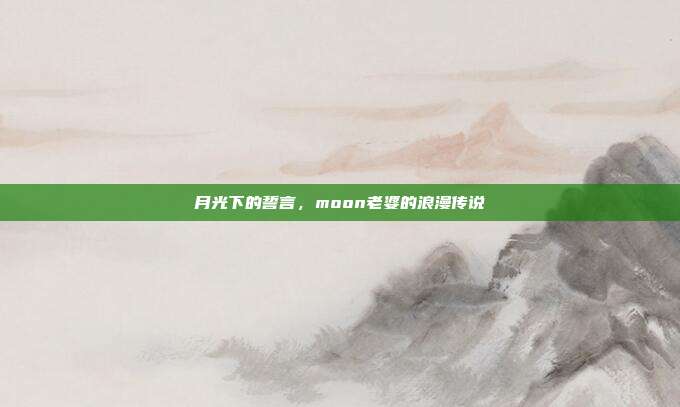 月光下的誓言,moon老婆的浪漫传说