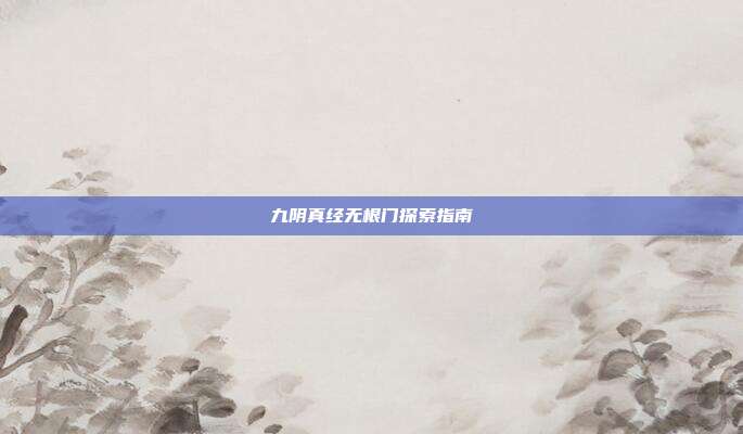 九阴真经无根门探索指南