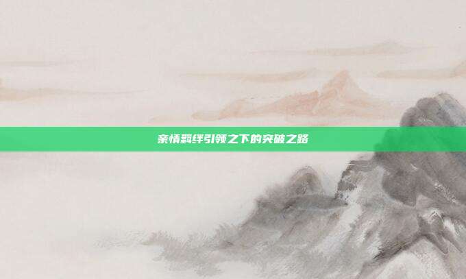 亲情羁绊引领之下的突破之路