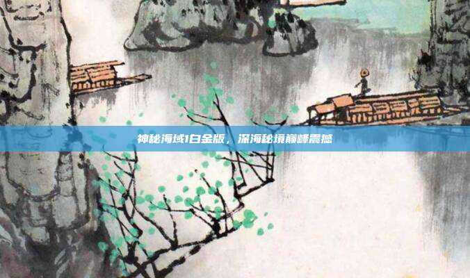 神秘海域1白金版,深海秘境巅峰震撼