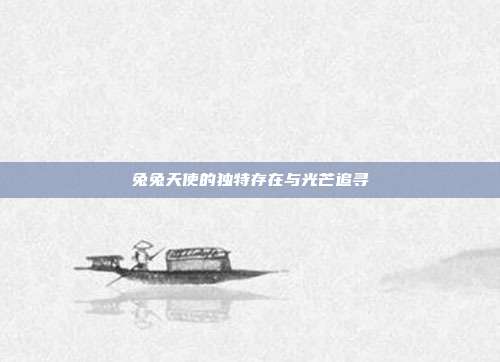 兔兔天使的独特存在与光芒追寻