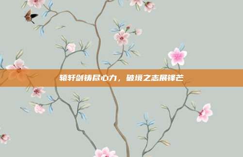 辕轩剑铸尽心力,破境之志展锋芒